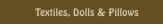 Textiles, Dolls & Pillows